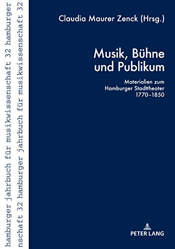 Musik, Bühne und Publikum: Materialien zum Hamburger Stadttheater 1770–1850 (Hamburger Jahrbuch für Musikwissenschaft, Band 32)