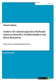 Analyse der dramaturgischen Merkmale unkonventioneller Erzähltechniken und deren Rezeption: Auswertung von Zielgruppeninterviews