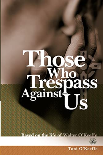 Those Who Trespass Against Us: Based on the Life of Walter O'Keeffe