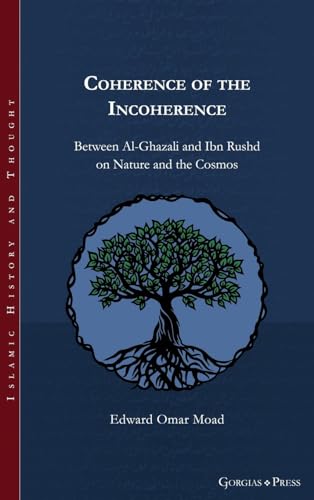 Moad, Edward Omar Coherence Of The Incoherence, Between Al-Ghazali And Ibn Rushd On Nature And The Cosmos (Islamic History And Thought, Band 33)