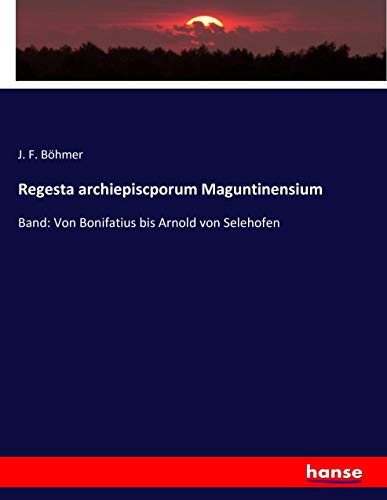 Regesta archiepiscporum Maguntinensium: Band: Von Bonifatius bis Arnold von Selehofen