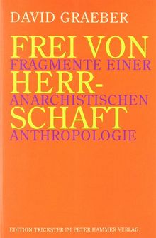 Frei von Herrschaft: Fragmente einer anarchistischen Anthropologie