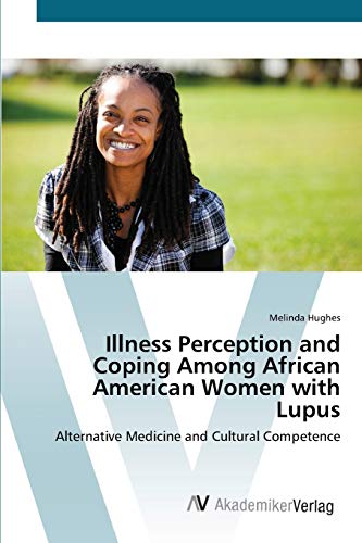 Illness Perception and Coping Among African American Women with Lupus: Alternative Medicine and Cultural Competence