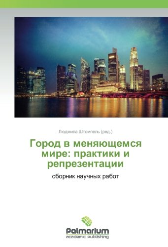 Город в меняющемся мире: практики и репрезентации: сборник научных работ: sbornik nauchnyh rabot