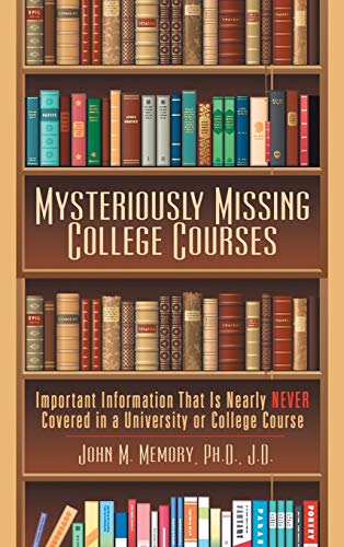 Mysteriously Missing College Courses: Important Information That Is Nearly Never Covered in a University or College Course