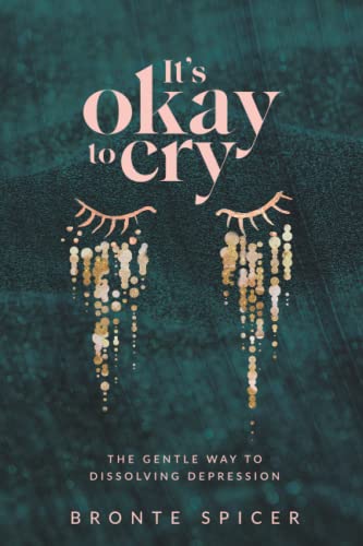 It's Okay to Cry: The Gentle Way to Dissolving Depression