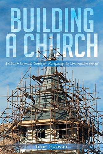 Terry Harpool Building A Church, A Church Layman's Guide For Navigating The Construction Process