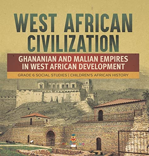 West African Civilization: Ghananian and Malian Empires in West African Development Grade 6 Social Studies Children's African History