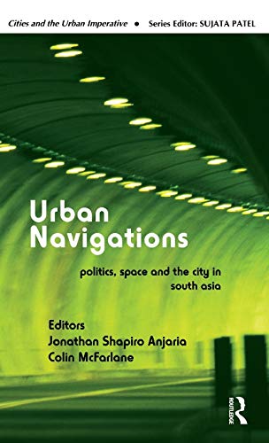 Urban Navigations: Politics, Space and the City in South Asia (Cities and the Urban Imperative)