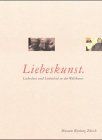 Liebeskunst. Liebeslust und Liebesleid in der Weltkunst