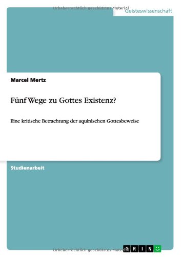 Fünf Wege zu Gottes Existenz?: Eine kritische Betrachtung der aquinischen Gottesbeweise