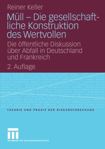 Müll - Die gesellschaftliche Konstruktion des Wertvollen: Die öffentliche Diskussion über Abfall in Deutschland und Frankreich (Theorie und Praxis der Diskursforschung) (German Edition)
