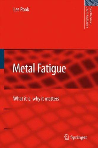 Metal Fatigue: What It Is, Why It Matters (Solid Mechanics and Its Applications)