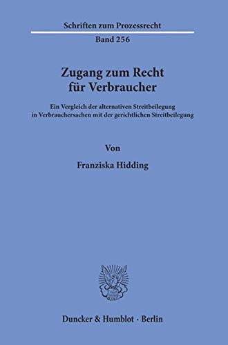 Zugang zum Recht für Verbraucher.: Ein Vergleich der alternativen Streitbeilegung in Verbrauchersachen mit der gerichtlichen Streitbeilegung. (Schriften zum Prozessrecht)