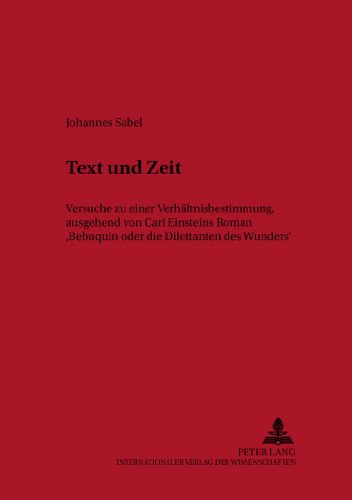 Text und Zeit: Versuche zu einer Verhältnisbestimmung, ausgehend von Carl Einsteins Roman Bebuquin oder die Dilettanten des Wunders (Historisch-kritische Arbeiten zur deutschen Literatur)