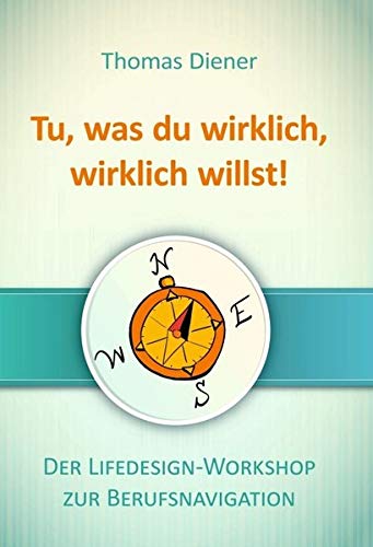 Tu, was du wirklich, wirklich willst: Der Lifedesign-Workshop zur Berufsnavigation
