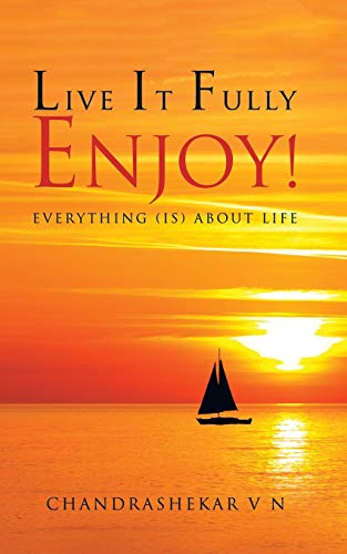 Live It Fully. Enjoy!: Everything (is) about Life