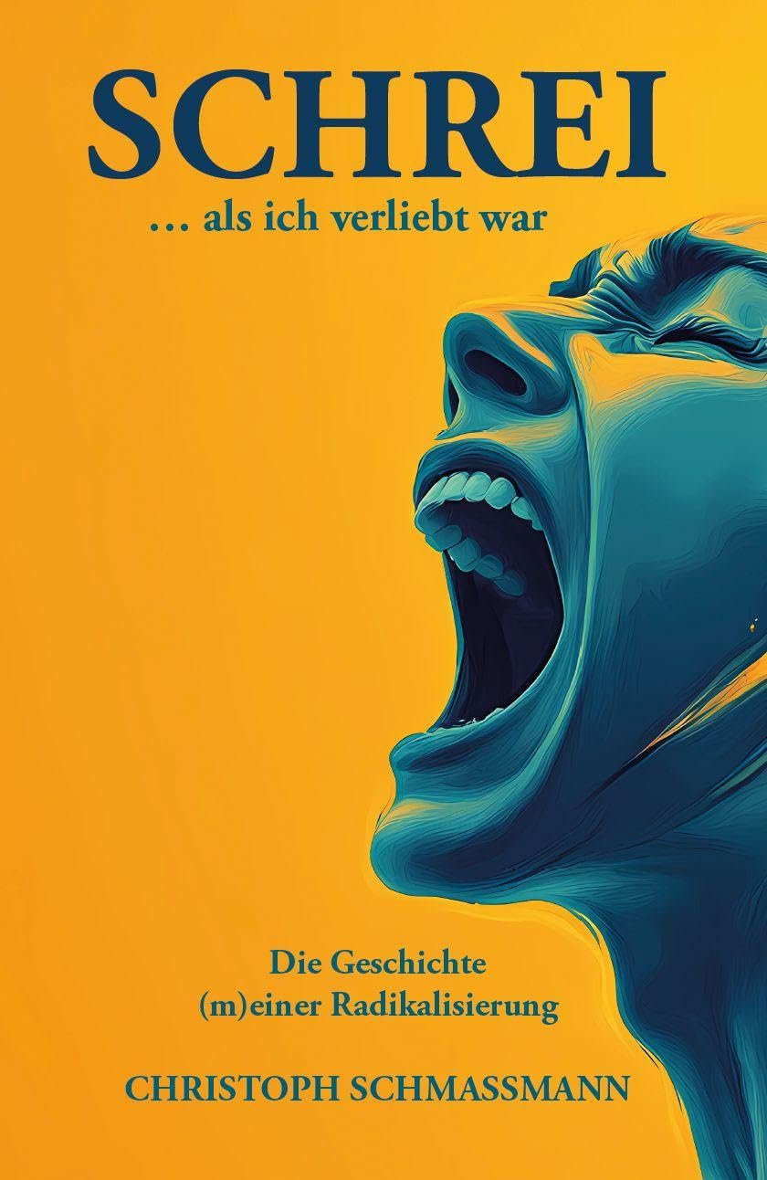 Schrei ... als ich verliebt war: Die Geschichte (m)einer Radikalisierung