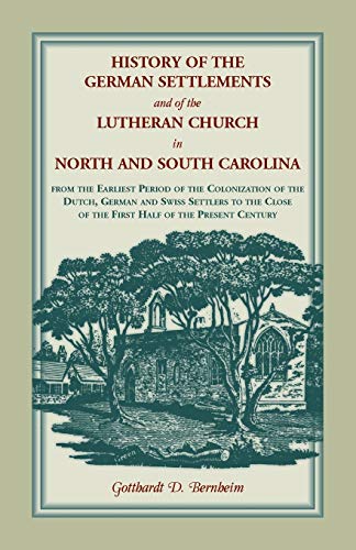History of the German Settlements and of the Lutheran Church in North and South Carolina: From the Earliest Period of the Colonization of the Dutch, ... of the First Half of the Present Century