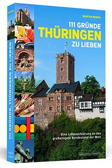 111 Gründe, Thüringen zu lieben - Eine Liebeserklärung an das großartigste Bundesland der Welt