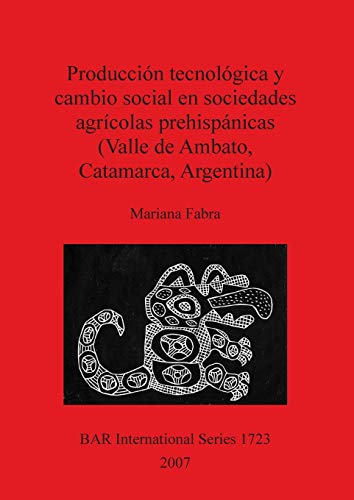 Producción tecnológica y cambio social en sociedades agrícolas prehispánicas (Valle de Ambato, Catamarca, Argentina) (British Archaeological Reports British Series, Band 1723)
