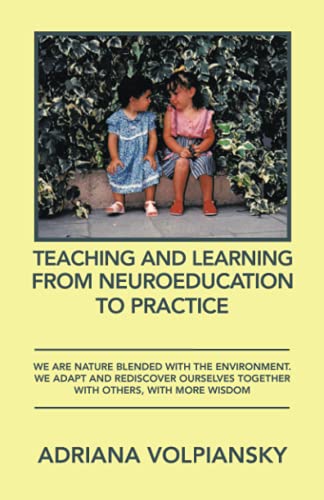 Teaching and Learning From Neuroeducation to Practice: We are nature blended with the environment. We adapt and rediscover ourselves together with others, with more wisdom