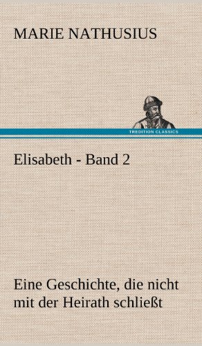 Elisabeth - Band 2: Eine Geschichte, die nicht mit der Heirath schließt