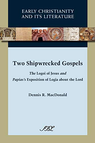 Macdonald, Dennis Ronald Two Shipwrecked Gospels, The Logoi Of Jesus And Papias's Exposition Of Logia About The Lord (Early Christianity And Its Literature, Band 8)