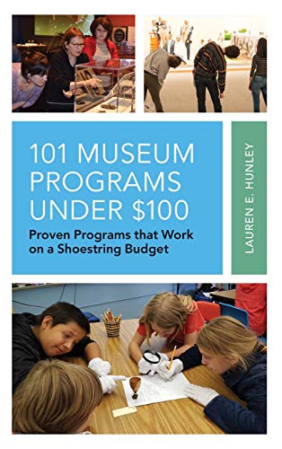 101 Museum Programs Under $100: Proven Programs that Work on a Shoestring Budget (American Association for State and Local History)