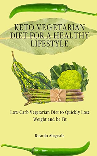 Keto Vegetarian Diet for a Healthy Lifestyle: Low-Carb Vegetarian Diet to Quickly Lose Weight and be Fit