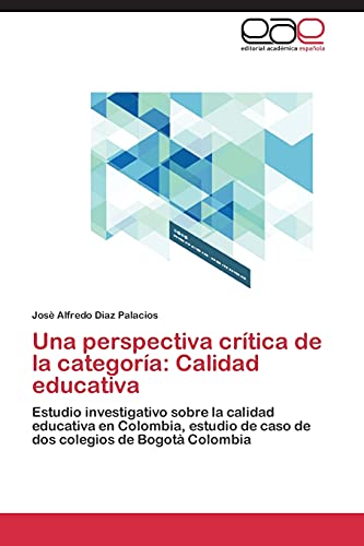 Una perspectiva crítica de la categoría: Calidad educativa: Estudio investigativo sobre la calidad educativa en Colombia, estudio de caso de dos colegios de Bogotà Colombia