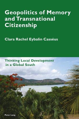 Geopolitics of Memory and Transnational Citizenship: Thinking Local Development in a Global South (Cultural Memories, Band 10)