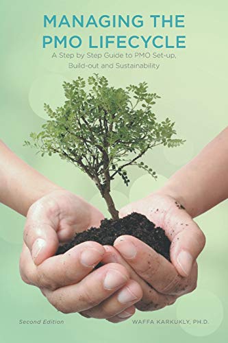 Managing The PMO Lifecycle: 2nd Edition: A Step by Step Guide to PMO Set-up, Build-out and Sustainability