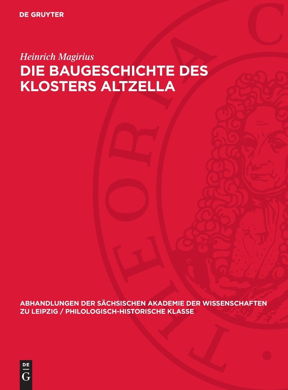 Die Baugeschichte des Klosters Altzella (Abhandlungen der Sächsischen Akademie der Wissenschaften zu Leipzig / Philologisch-historische Klasse, 53,2)