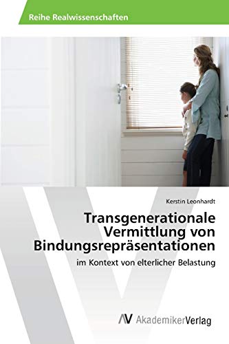 Transgenerationale Vermittlung von Bindungsrepräsentationen: im Kontext von elterlicher Belastung