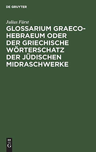 Glossarium Graeco-Hebraeum oder der griechische Wörterschatz der jüdischen Midraschwerke: Ein Beitrag zur Kultur- und Altertumskunde