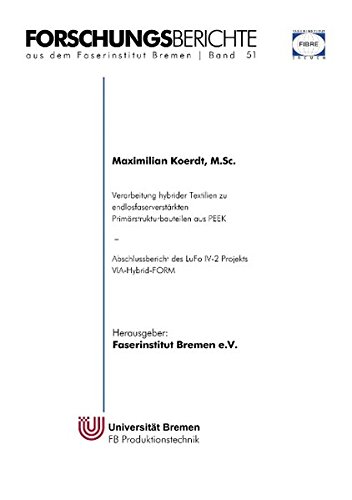Verarbeitung hybrider Textilien zu endlosfaserverstärkten Primärstrukturbauteilen aus PEEK: Abschlussbericht des LuFo IV-2 Projekts VIA-Hybrid-FORM (Forschungsberichte aus dem Faserinstitut Bremen)