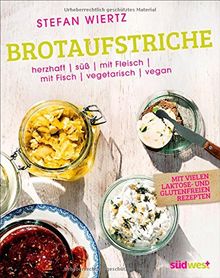 Brotaufstriche: Herzhaft, süß, mit Fleisch, mit Fisch, vegetarisch, vegan - mit vielen laktose- und glutenfreien Rezepten