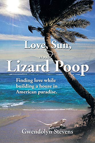 Love, Sun, and Lizard Poop: Finding Love while Building a House in American Paradise