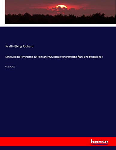 Lehrbuch der Psychiatrie auf klinischer Grundlage für praktische Ärzte und Studierende: Vierte Auflage