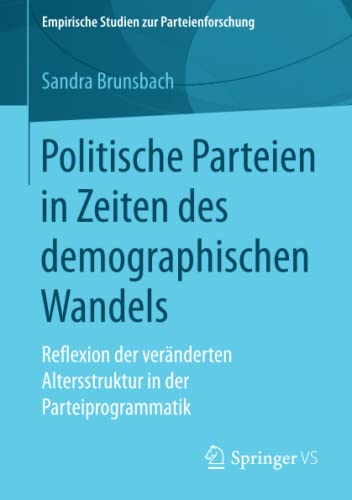 Politische Parteien in Zeiten des demographischen Wandels: Reflexion der veränderten Altersstruktur in der Parteiprogrammatik (Empirische Studien zur Parteienforschung)
