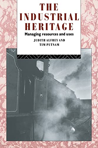 The Industrial Heritage: Managing Resources and Uses (Heritage: Care-preservation-management)
