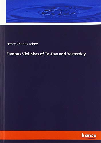 Famous Violinists of To-Day and Yesterday