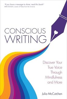 Conscious Writing: Discover Your True Voice Through Mindfulness and More