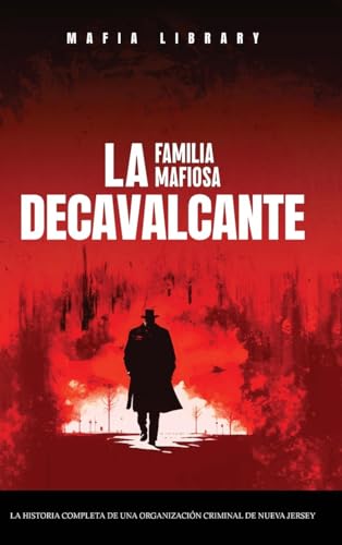 Sopranos Reales: La Familia Mafiosa DeCavalcante: La Historia Completa de Una Organización Criminal de Nueva Jersey