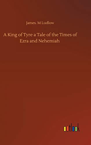 A King of Tyre a Tale of the Times of Ezra and Nehemiah