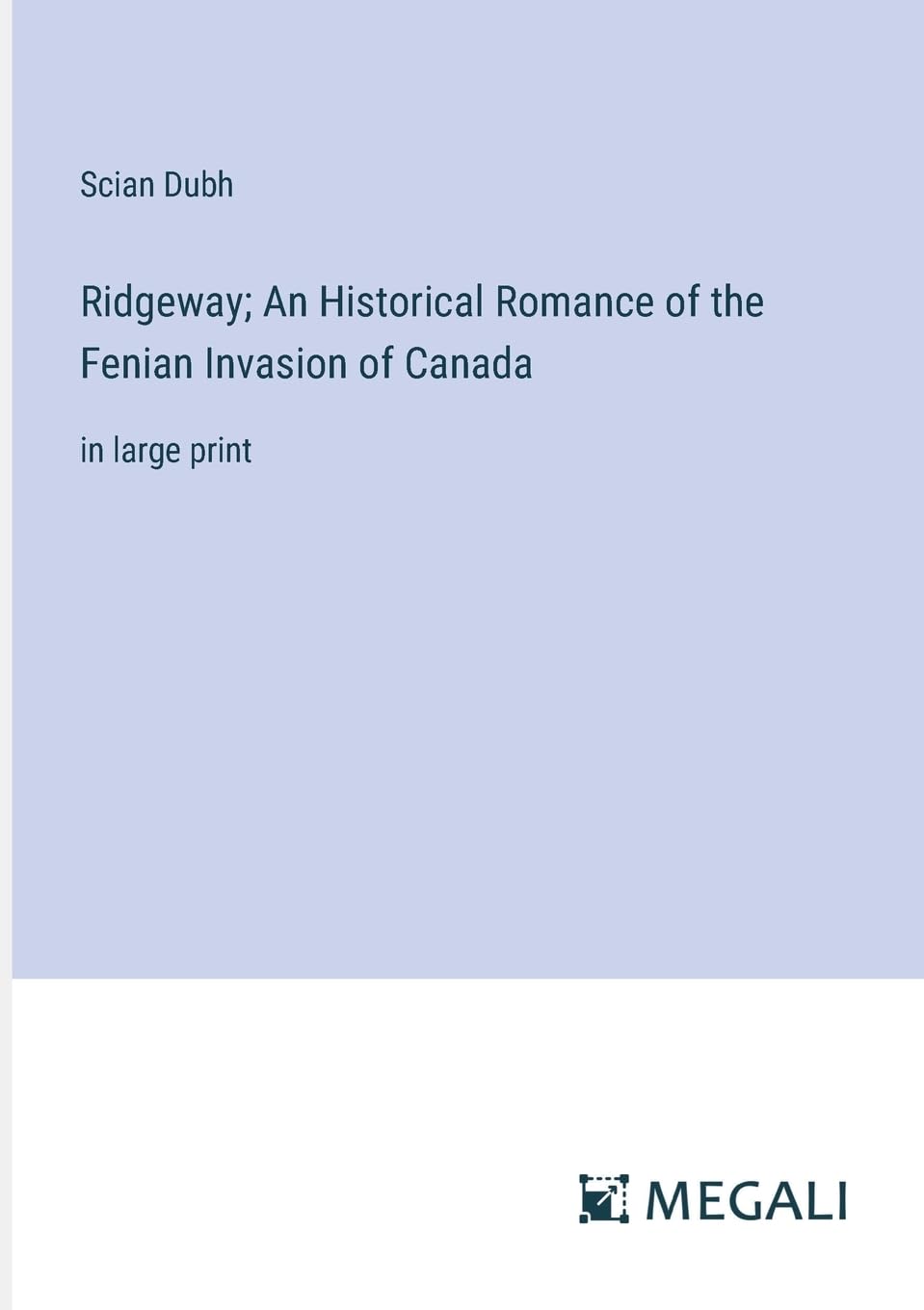 Ridgeway; An Historical Romance of the Fenian Invasion of Canada: in large print