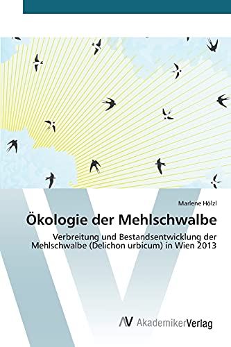 Ökologie der Mehlschwalbe: Verbreitung und Bestandsentwicklung der Mehlschwalbe (Delichon urbicum) in Wien 2013