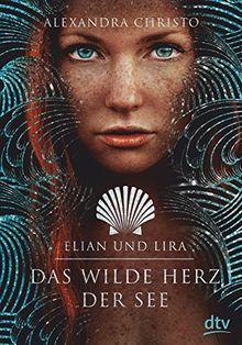 Elian und Lira – Das wilde Herz der See: Roman