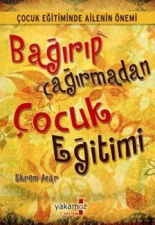 BAĞIRIP ÇAĞIRMADAN ÇOCUK EĞİTİMİ